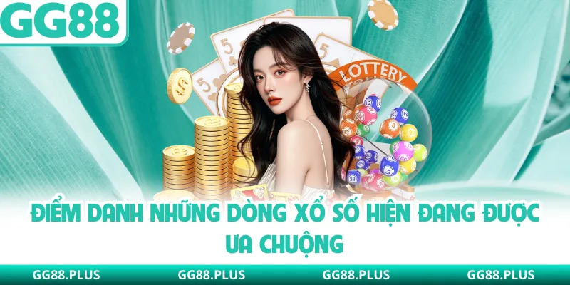 Điểm danh những dòng xổ số hiện đang được ưa chuộng