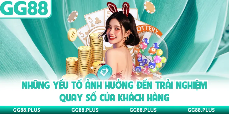 Những yếu tố ảnh hưởng đến trải nghiệm quay số của khách hàng