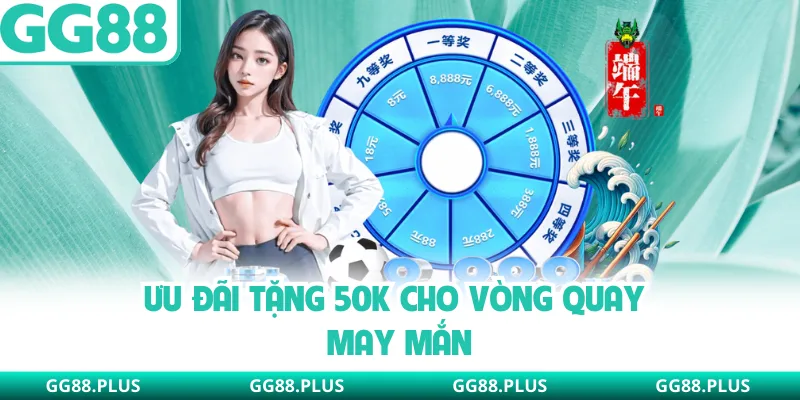 Ưu đãi tặng 50k cho vòng quay may mắn